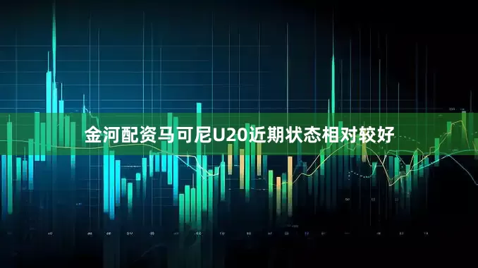 金河配资马可尼U20近期状态相对较好