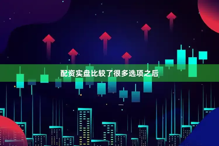 配资实盘　　比较了很多选项之后