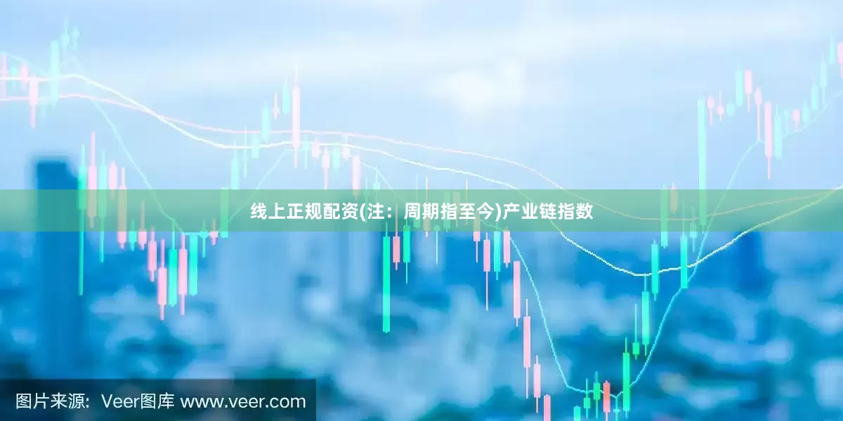 线上正规配资(注：周期指至今)　　产业链指数