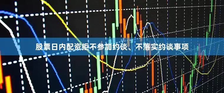 股票日内配资拒不参加约谈、不落实约谈事项