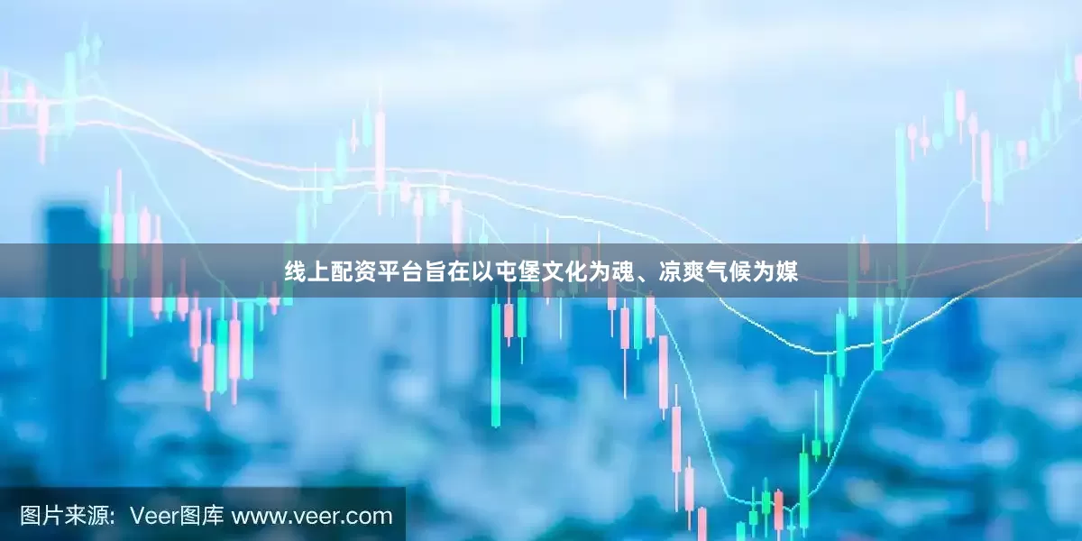 线上配资平台旨在以屯堡文化为魂、凉爽气候为媒