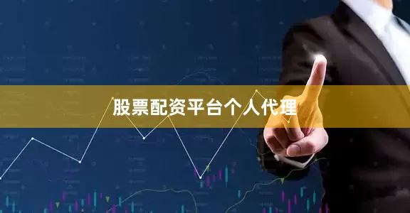 股票配资平台个人代理
