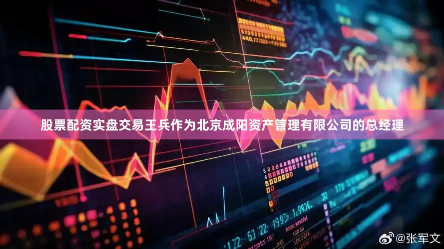 股票配资实盘交易王兵作为北京成阳资产管理有限公司的总经理