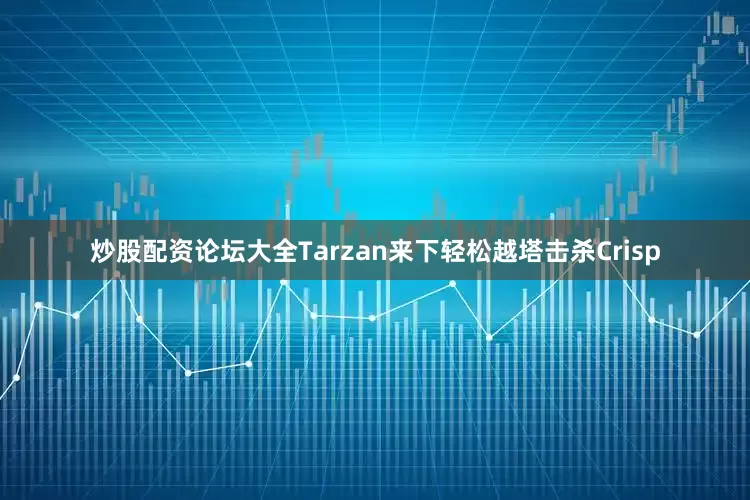 炒股配资论坛大全Tarzan来下轻松越塔击杀Crisp
