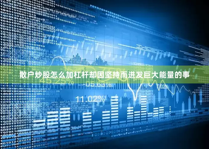 散户炒股怎么加杠杆却因坚持而迸发巨大能量的事