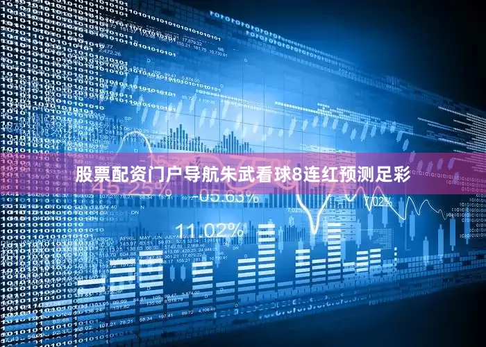 股票配资门户导航朱武看球8连红预测足彩