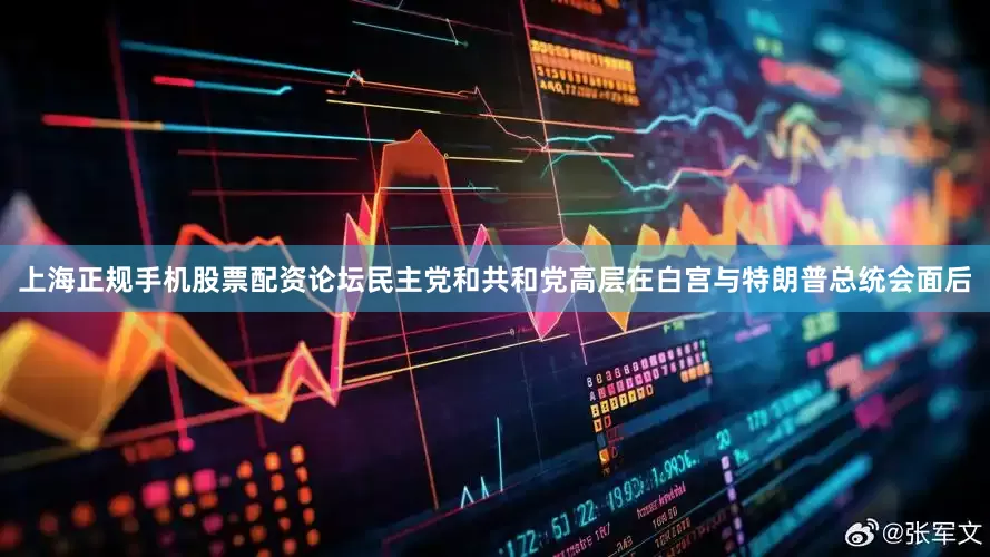 上海正规手机股票配资论坛民主党和共和党高层在白宫与特朗普总统会面后