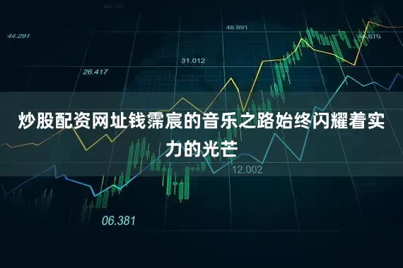 炒股配资网址钱霈宸的音乐之路始终闪耀着实力的光芒